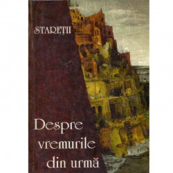- Staretii Despre vremurile...